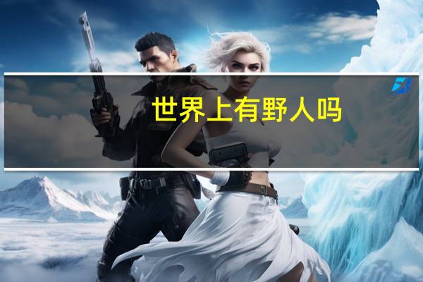 世界上有野人吗