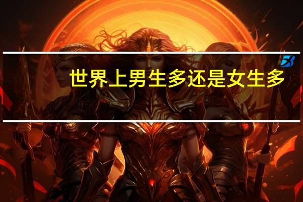 世界上男生多还是女生多