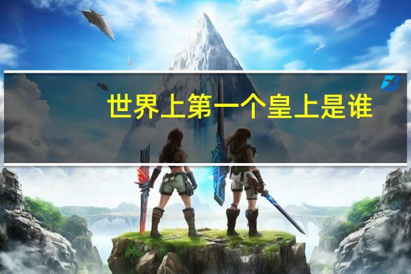 世界上第一个皇上是谁