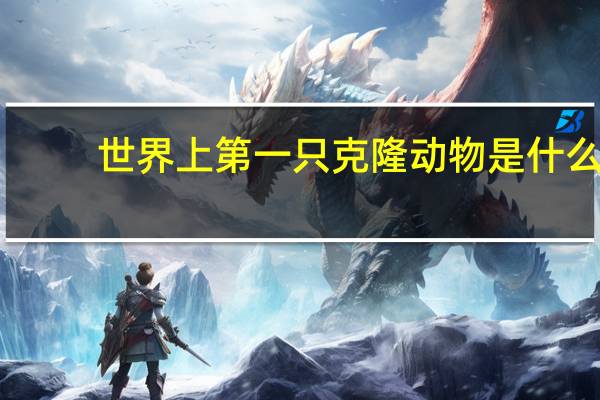 世界上第一只克隆动物是什么