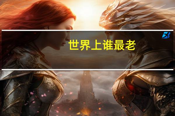 世界上谁最老
