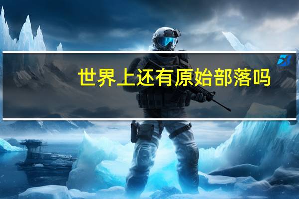 世界上还有原始部落吗