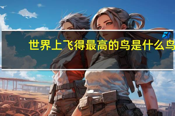 世界上飞得最高的鸟是什么鸟
