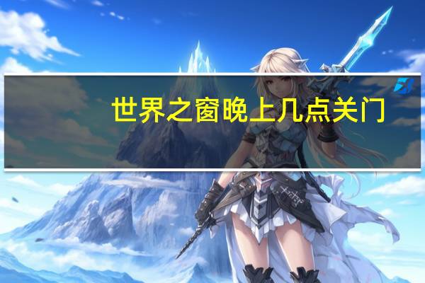 世界之窗晚上几点关门