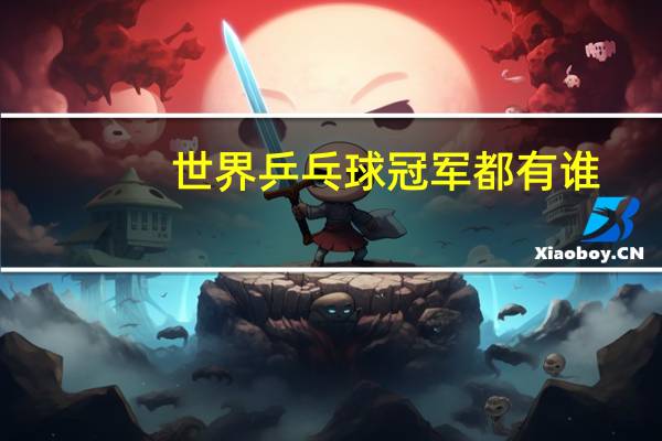 世界乒乓球冠军都有谁