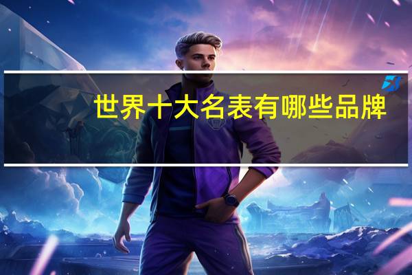 世界十大名表有哪些品牌