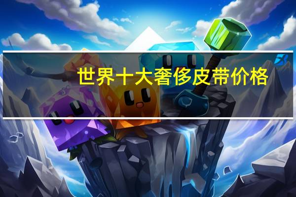 世界十大奢侈皮带价格