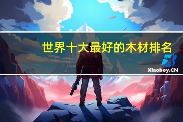 世界十大最好的木材排名