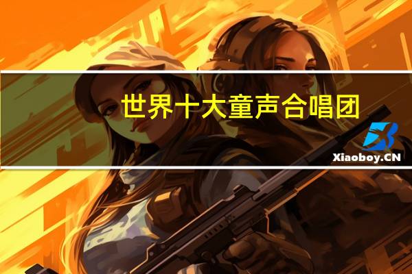 世界十大童声合唱团