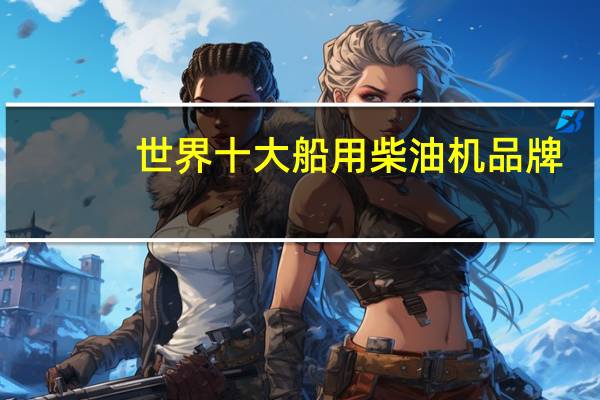 世界十大船用柴油机品牌