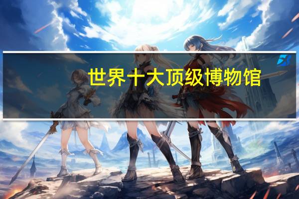 世界十大顶级博物馆