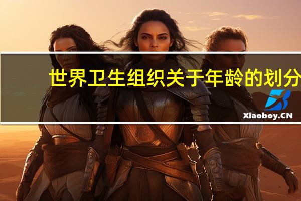 世界卫生组织关于年龄的划分