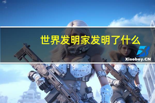世界发明家发明了什么