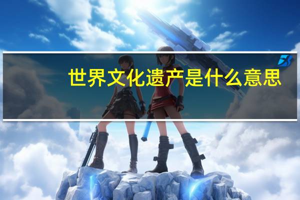 世界文化遗产是什么意思