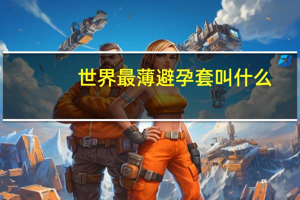 世界最薄避孕套叫什么