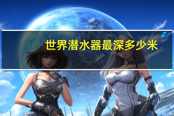 世界潜水器最深多少米