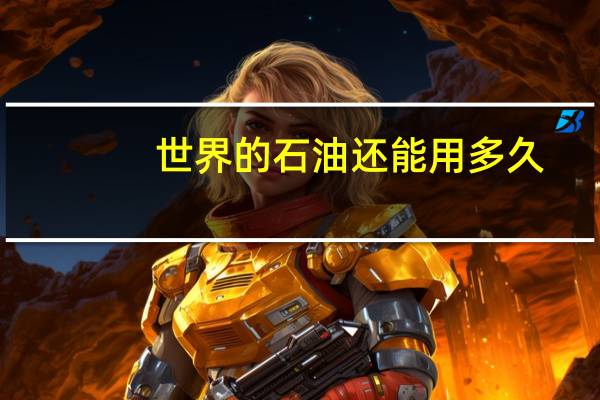 世界的石油还能用多久