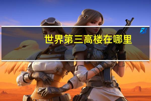 世界第三高楼在哪里