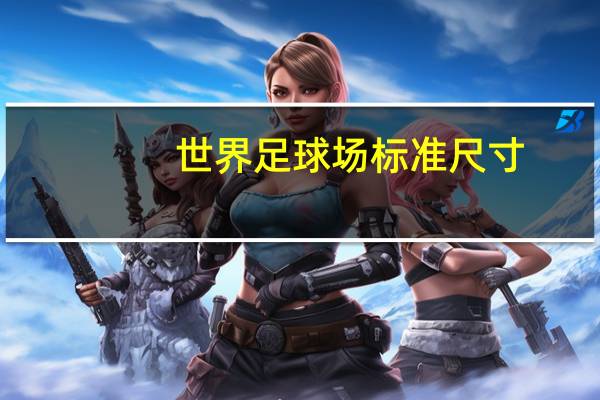世界足球场标准尺寸