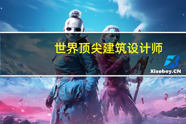 世界顶尖建筑设计师