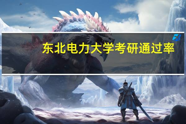 东北电力大学考研通过率