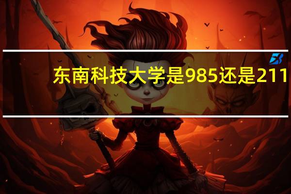 东南科技大学是985还是211