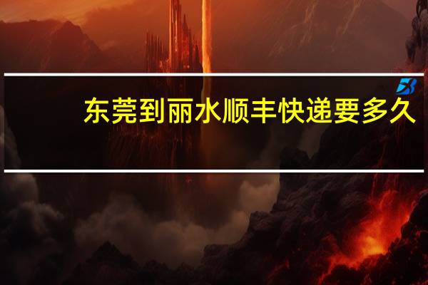东莞到丽水顺丰快递要多久