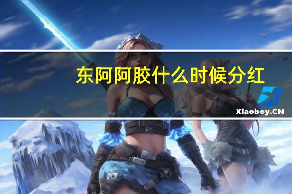 东阿阿胶什么时候分红
