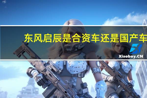 东风启辰是合资车还是国产车