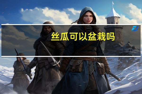 丝瓜可以盆栽吗