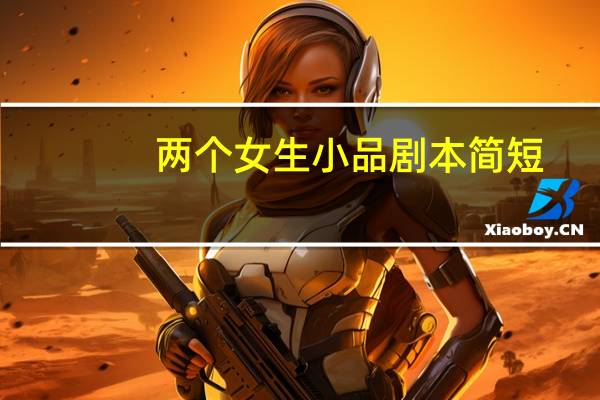 两个女生小品剧本简短