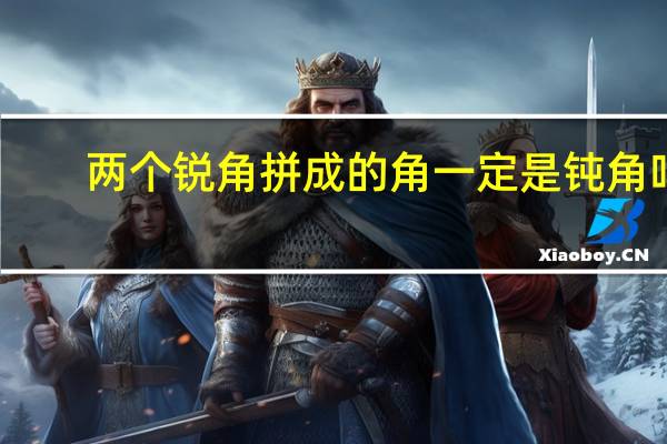 两个锐角拼成的角一定是钝角吗