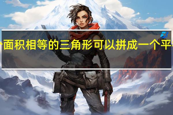 两个面积相等的三角形可以拼成一个平行四边形．