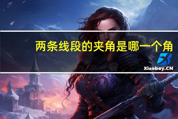 两条线段的夹角是哪一个角