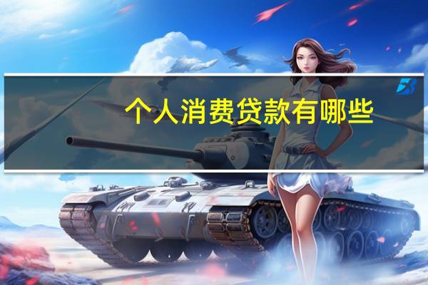 个人消费贷款有哪些