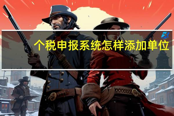 个税申报系统怎样添加单位