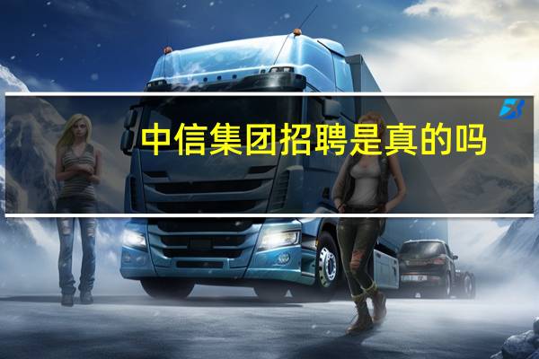 中信集团招聘是真的吗