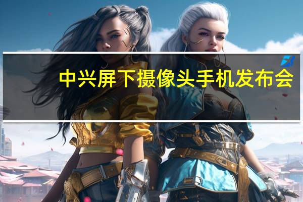 中兴屏下摄像头手机发布会