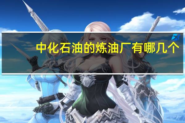 中化石油的炼油厂有哪几个