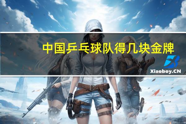 中国乒乓球队得几块金牌