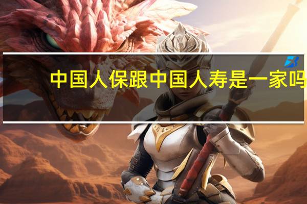 中国人保跟中国人寿是一家吗