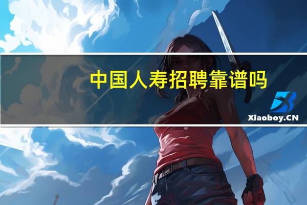 中国人寿招聘靠谱吗