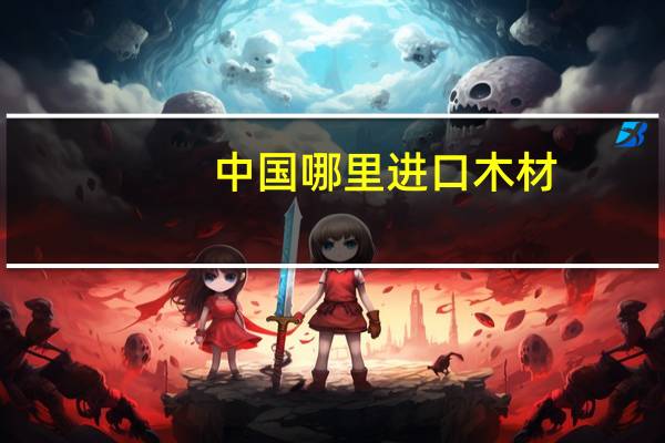 中国哪里进口木材