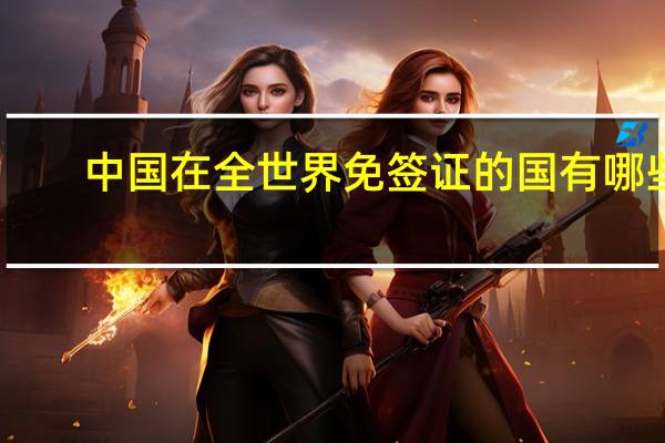 中国在全世界免签证的国有哪些