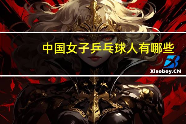中国女子乒乓球人有哪些
