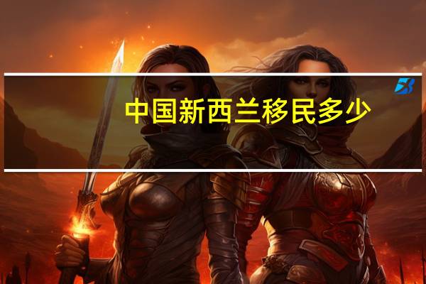 中国新西兰移民多少