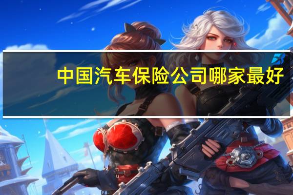 中国汽车保险公司哪家最好