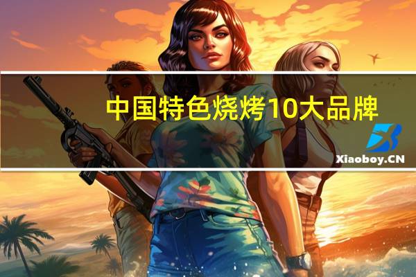 中国特色烧烤10大品牌