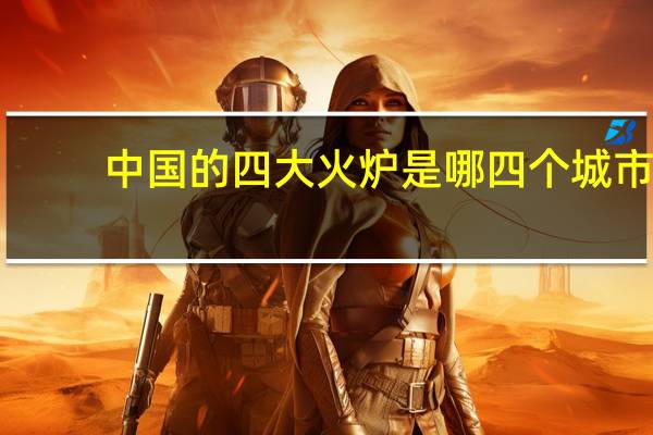 中国的四大火炉是哪四个城市