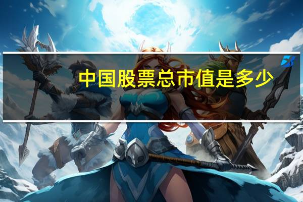 中国股票总市值是多少